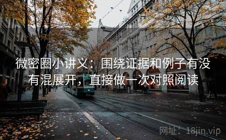 微密圈小讲义:围绕证据和例子有没有混展开,直接做一次对照阅读 微密圈小讲义:围绕证据和例子有没有混展开,直接做一次对照阅读